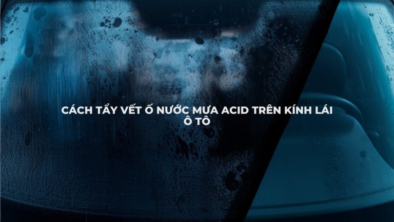 Kính lái ô tô bị ố vệt nước mưa và cách tẩy sạch bằng khăn microfiber, dung dịch tẩy ố kính