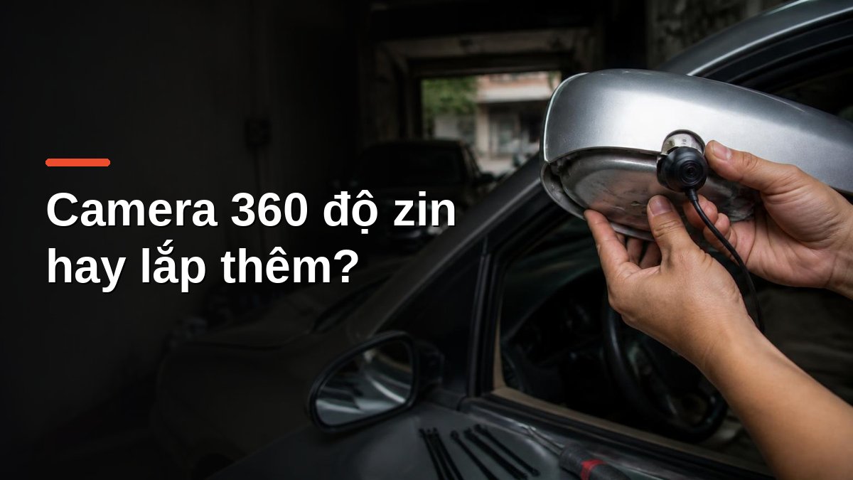 Thợ lắp mắt camera 360 dưới gương chiếu hậu ô tô – so sánh camera 360 lắp thêm và zin theo xe