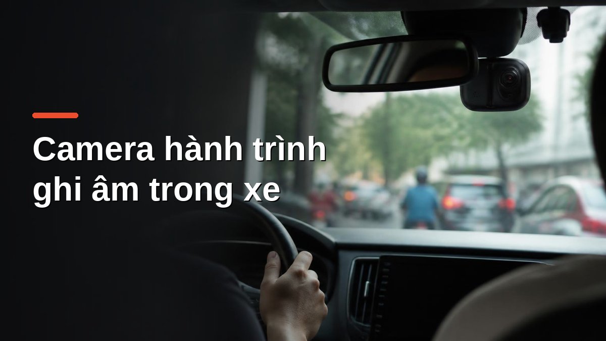 Camera hành trình có ống kính quay cabin và micro ghi âm gắn sau gương chiếu hậu