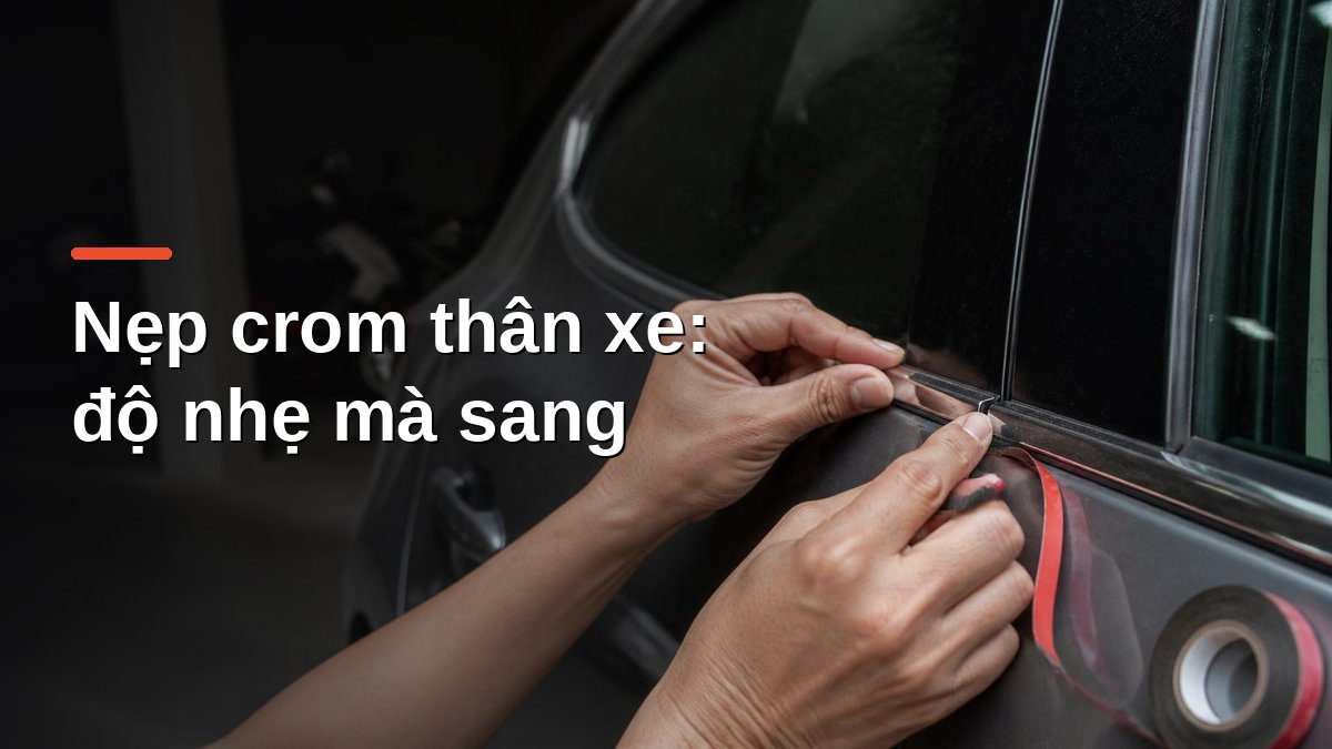 Dán nẹp crom trang trí dọc viền kính cửa sổ ô tô bằng băng keo hai mặt chuyên dụng